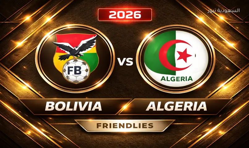 مشاهدة مباراة الجزائر وبوليفيا الودية 2026 بث مباشر آخر لقاء قبل مونديال أمريكا