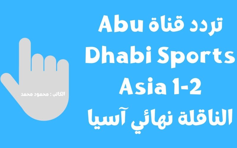 نايل سات.. تردد قناة Abu Dhabi Sports Asia 1-2 ابو ظبي اسيا الناقلة نهائي آسيا اليوم