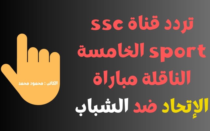 إضبط.. تردد قناة ssc sport 5 HD الناقلة لمباراة الإتحاد والشباب مجاناً علي النايل سات