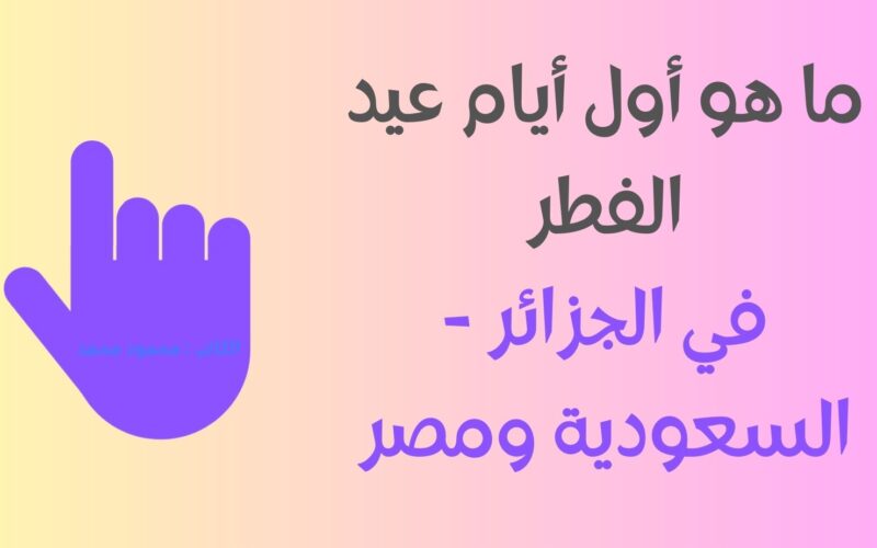 العيد متي !!.. ما هو أول أيام عيد الفطر في الجزائر – السعودية ومصر 2023