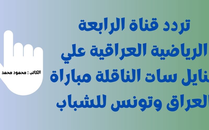 تردد قناة الرابعة الرياضية العراقية AL Rabiaa Sport الناقلة لمباراة العراق وتونس علي النايل سات مجاناً