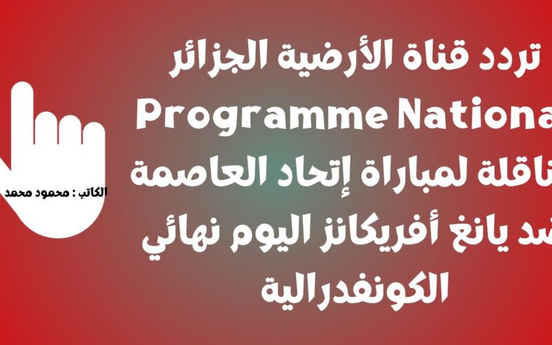 تردد قناة الأرضية الجزائر Programme National الناقلة لمباراة إتحاد العاصمة ضد يانغ أفريكانز اليوم نهائي الكونفدرالية