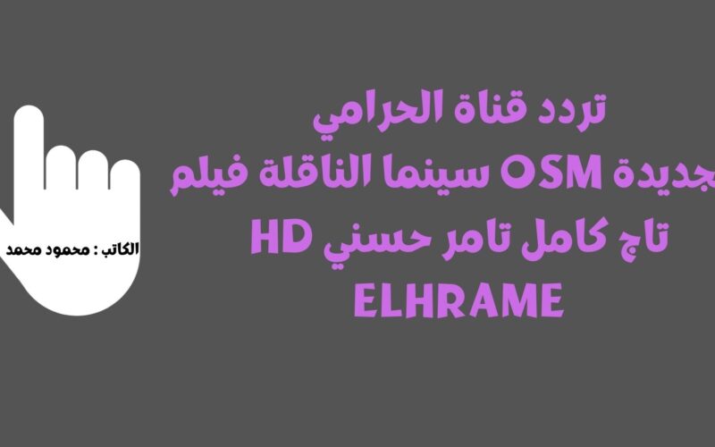تردد قناة الحرامي الجديدة OSM سينما الناقلة فيلم تاج كامل تامر حسني HD Elhrame