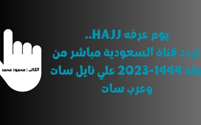 يوم عرفه Hajj.. تردد قناة السعودية مباشر من مكة 1444-2023 علي نايل سات وعرب سات