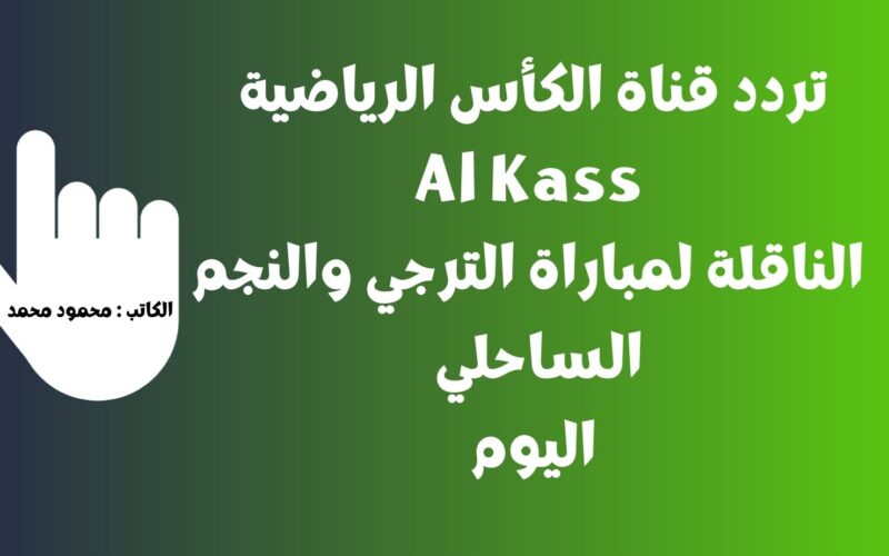 تردد قناة الكأس الرياضية Al Kass الناقلة لمباراة الترجي والنجم الساحلي اليوم