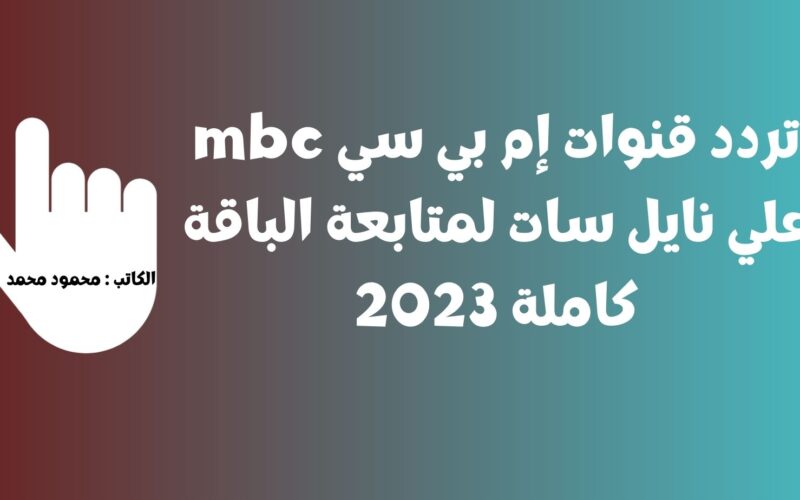 تردد قنوات إم بي سي mbc علي نايل سات لمتابعة الباقة كاملة 2023