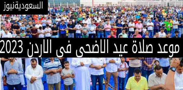 الصلاة الساعة كام .. موعد صلاة عيد الاضحى في الأردن 2023 فى المساجد والساحات