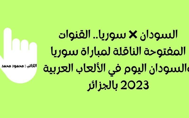 السودان ❌ سوريا.. القنوات المفتوحة الناقلة لمباراة سوريا والسودان اليوم في الألعاب العربية 2023 بالجزائر