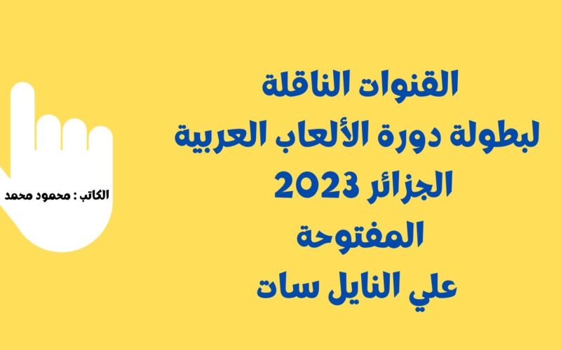 ArabGames.. القنوات الناقلة لبطولة دورة الألعاب العربية الجزائر 2023 المفتوحة علي النايل سات