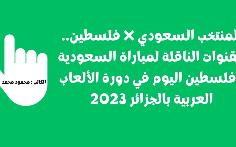 المنتخب السعودي ❌ فلسطين.. القنوات الناقلة لمباراة السعودية وفلسطين اليوم في دورة الألعاب العربية بالجزائر 2023