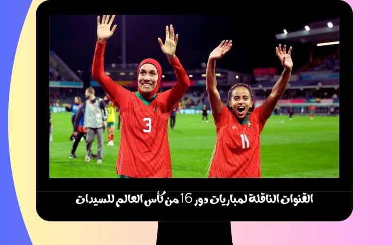 المغرب ضد فرنسا.. القنوات الناقلة لمباريات دور 16 من كأس العالم للسيدات 2023 بمشاركة مغربية