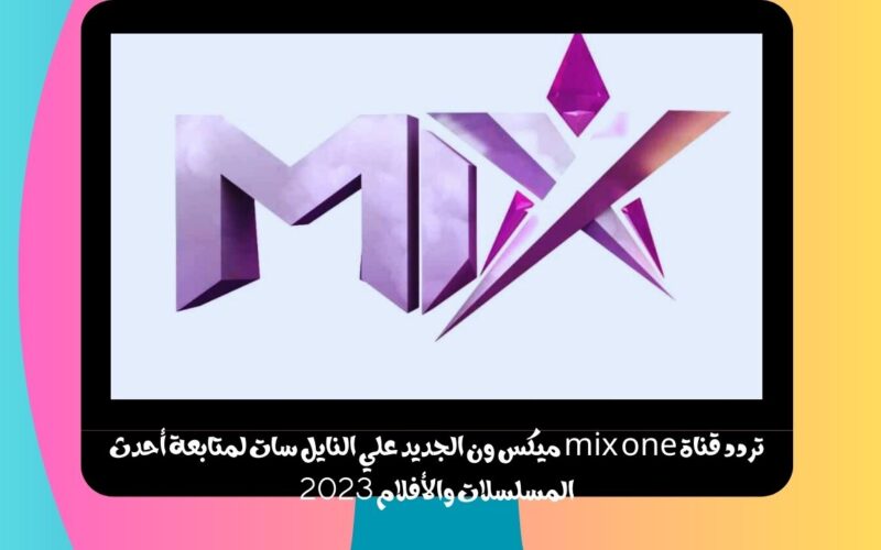 تردد قناة mix one ميكس ون الجديد علي النايل سات لمتابعة أحدث المسلسلات والأفلام 2023