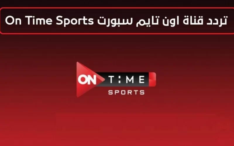 On Time Sports… إستقبل تردد قناة أون تايم سبورت الناقلة الدوري المصري 2024 نايل سات