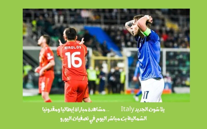 يلا شوت الجديد 1-1.. نتيجة مباراة إيطاليا ومقدونيا الشمالية اليوم في تصفيات اليورو