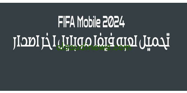 Free.. تحميل لعبه فيفا موبايل FIFA Mobile 2024 اخر اصدار للاندرويد والايفون واهم التحديثات الموجودة