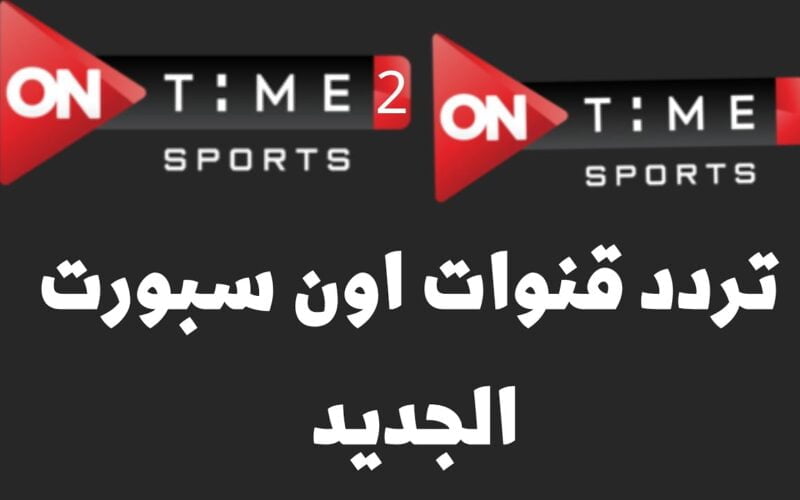ON Time Sport.. تردد قناة أون تايم سبورت 2023 الناقلة لمباريات الدوري المصري ودروري أبطال أفريقيا 2024