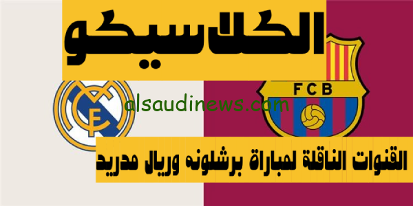 القنوات الناقلة لمباراة برشلونه وريال مدريد