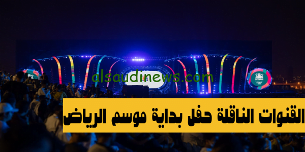 اتفرج حالاً.. القنوات الناقلة حفل بداية موسم الرياض 2023 واهم الفعاليات الخاصة بالاحتفال