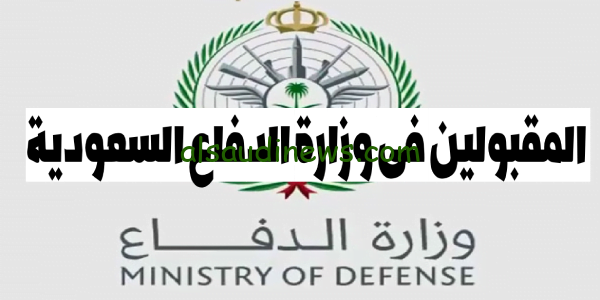 الآن” خطوات الكشف عن أسماء المقبولين في وزارة الدفاع السعودية لعام 1445 والاوراق والمستندات المطلوبة