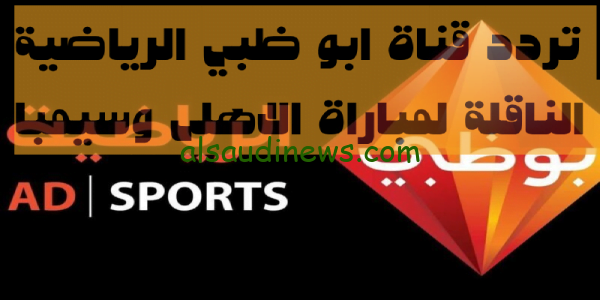 HD.. تردد قناة أبو ظبي الرياضية الجديد AD SPORTS لمتابعة مباراة الاهلى ضد سيمبا اليوم فى اياب دورى السوبر الافريقى