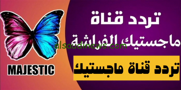 ثبتْ ناو Majestic.. تردد قناة ماجستيك الجديد 2023 عبر القمر الصناعى النايل سات وعرب سات