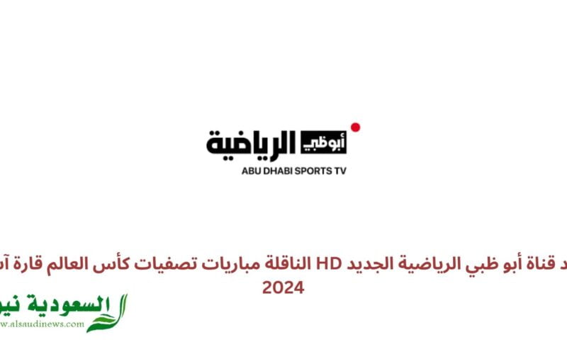 تردد قناة أبو ظبي الرياضية الجديد HD الناقلة مباريات تصفيات كأس العالم قارة آسيا 2024