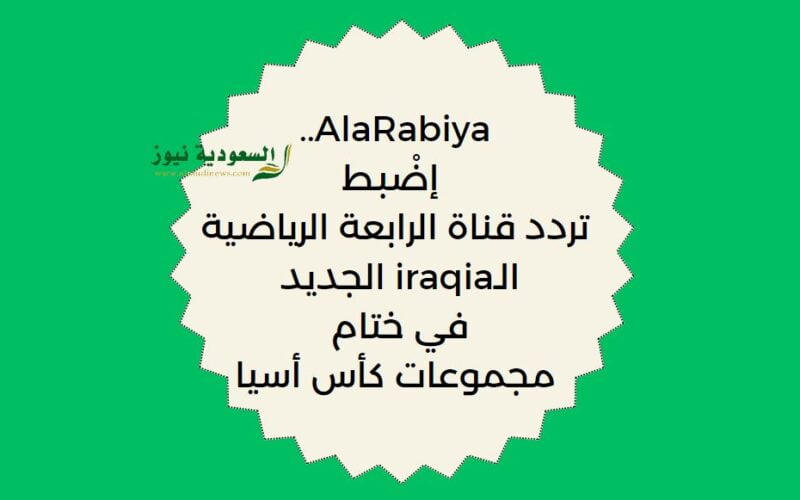 لعبة العراق مباشر AlaRabiya.. إضْبط تردد قناة الرابعة الرياضية الـiraqia الجديد في ختام مجموعات كأس أسيا