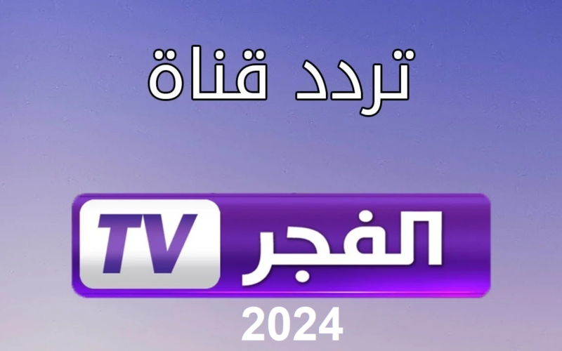 يلا اتفرج على الحلقات الجديدة … تردد قناة الفجر الجزائرية 2024 على جميع الاقمار الصناعية المختلفة
