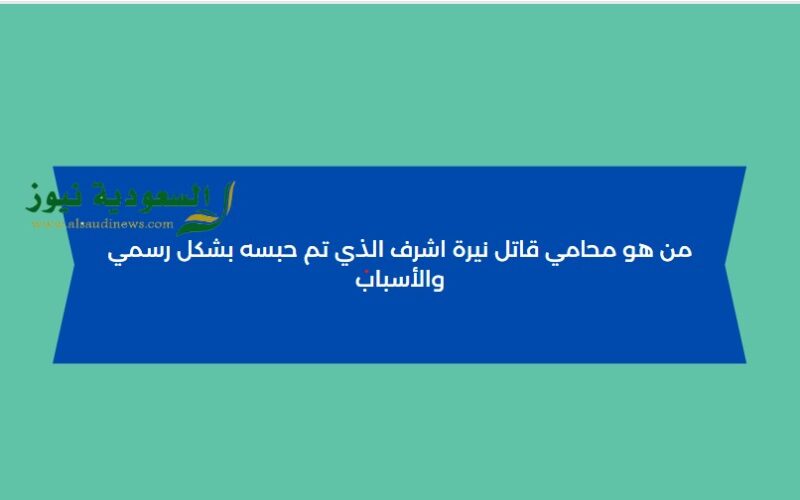 من هو محامي قاتل نيرة اشرف الذي تم حبسه بشكل رسمي والأسباب