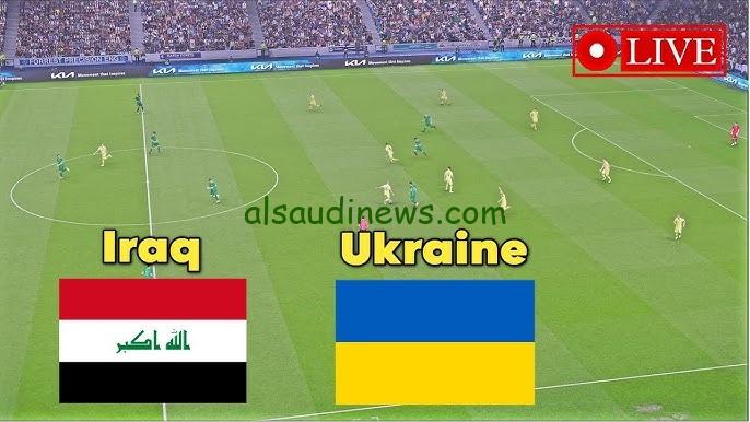 مباراة العراق واوكرانيا