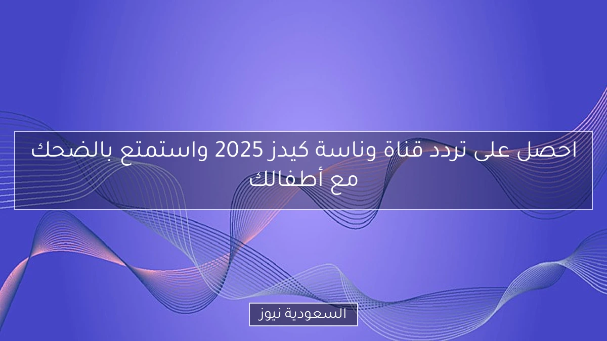 احصل على تردد قناة وناسة كيدز 2025 واستمتع بالضحك مع أطفالك