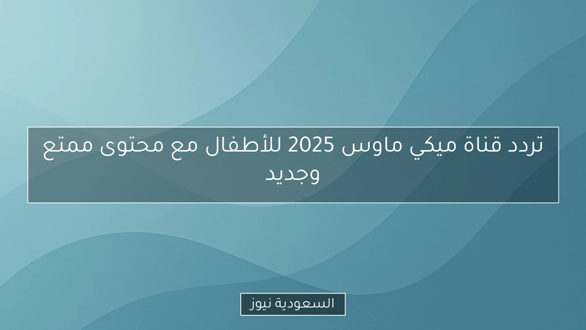 تردد قناة ميكي ماوس 2025 للأطفال مع محتوى ممتع وجديد