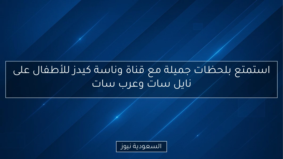 استمتع بلحظات جميلة مع قناة وناسة كيدز للأطفال على نايل سات وعرب سات