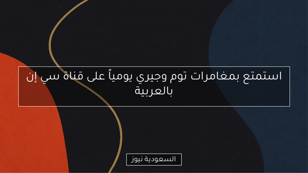 استمتع بمغامرات توم وجيري يومياً على قناة سي إن بالعربية