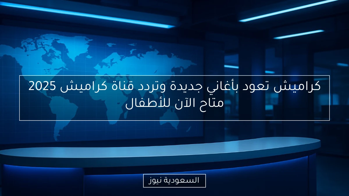 كراميش تعود بأغاني جديدة وتردد قناة كراميش 2025 متاح الآن للأطفال