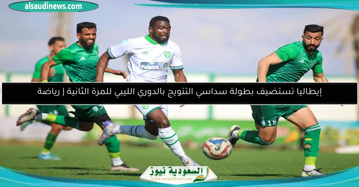 إيطاليا تستضيف بطولة سداسي التتويج بالدوري الليبي للمرة الثانية | رياضة