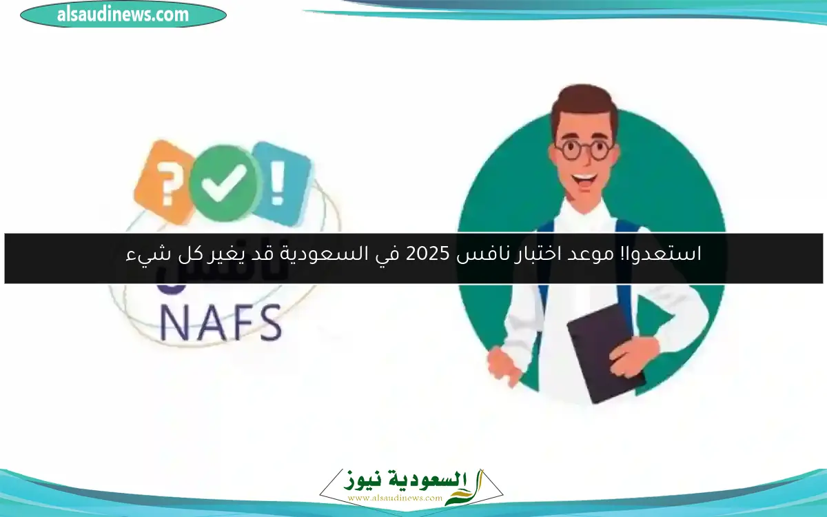 استعدوا! موعد اختبار نافس 2025 في السعودية قد يغير كل شيء