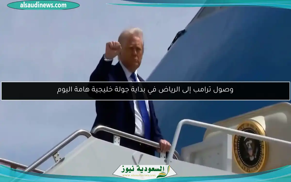 وصول ترامب إلى الرياض في بداية جولة خليجية هامة اليوم