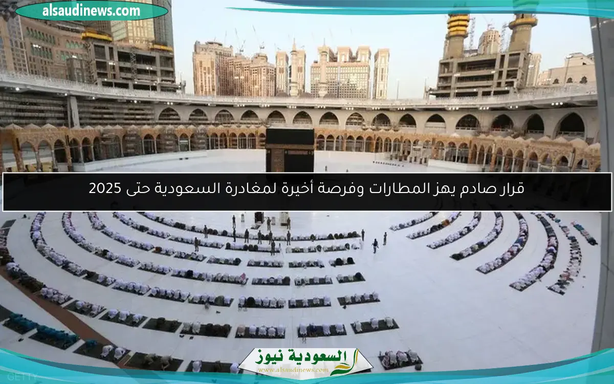 قرار صادم يهز المطارات وفرصة أخيرة لمغادرة السعودية حتى 2025
