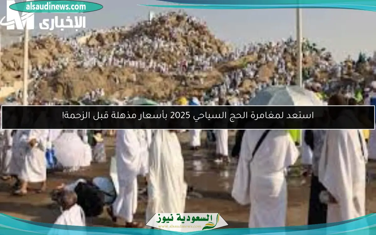 استعد لمغامرة الحج السياحي 2025 بأسعار مذهلة قبل الزحمة!