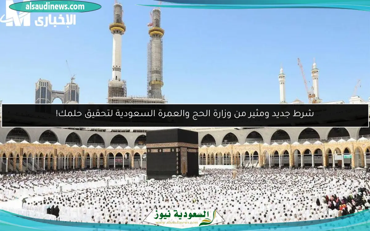 شرط جديد ومثير من وزارة الحج والعمرة السعودية لتحقيق حلمك!