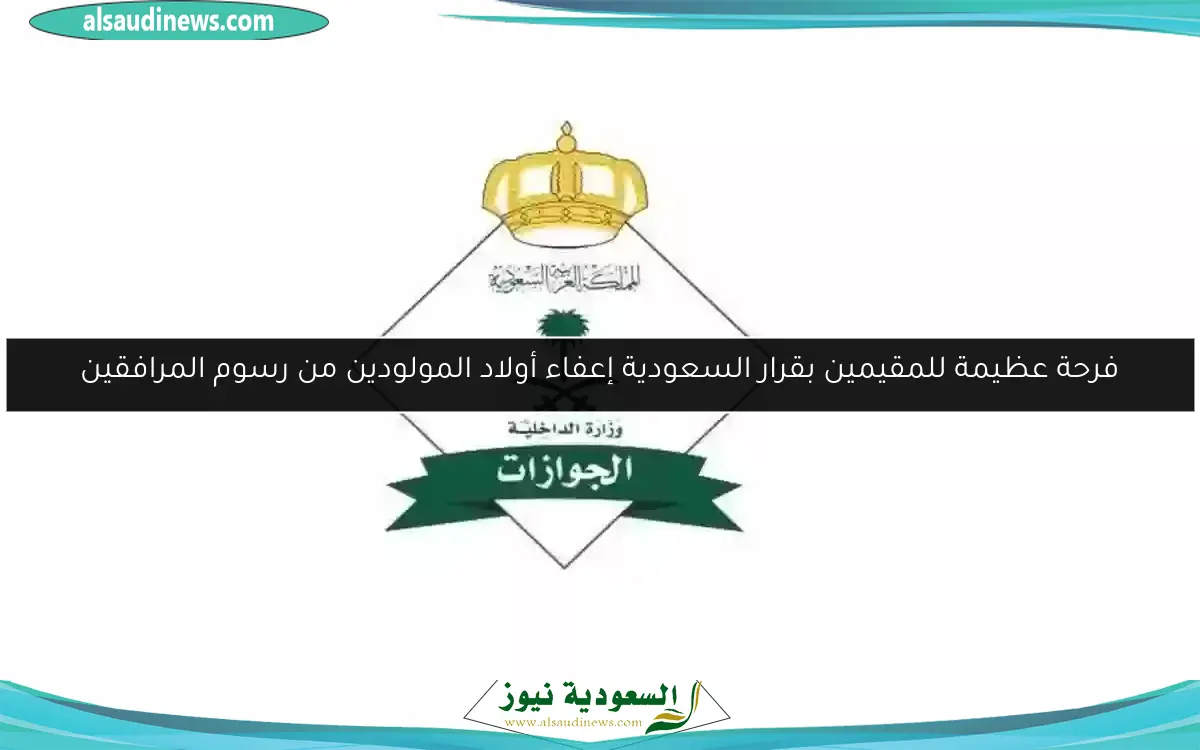 فرحة عظيمة للمقيمين بقرار السعودية إعفاء أولاد المولودين من رسوم المرافقين
