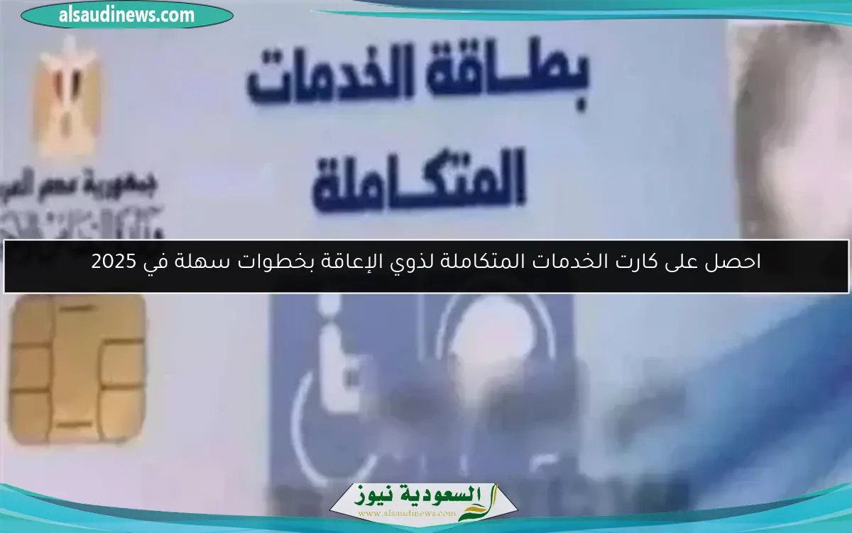 احصل على كارت الخدمات المتكاملة لذوي الإعاقة بخطوات سهلة في 2025