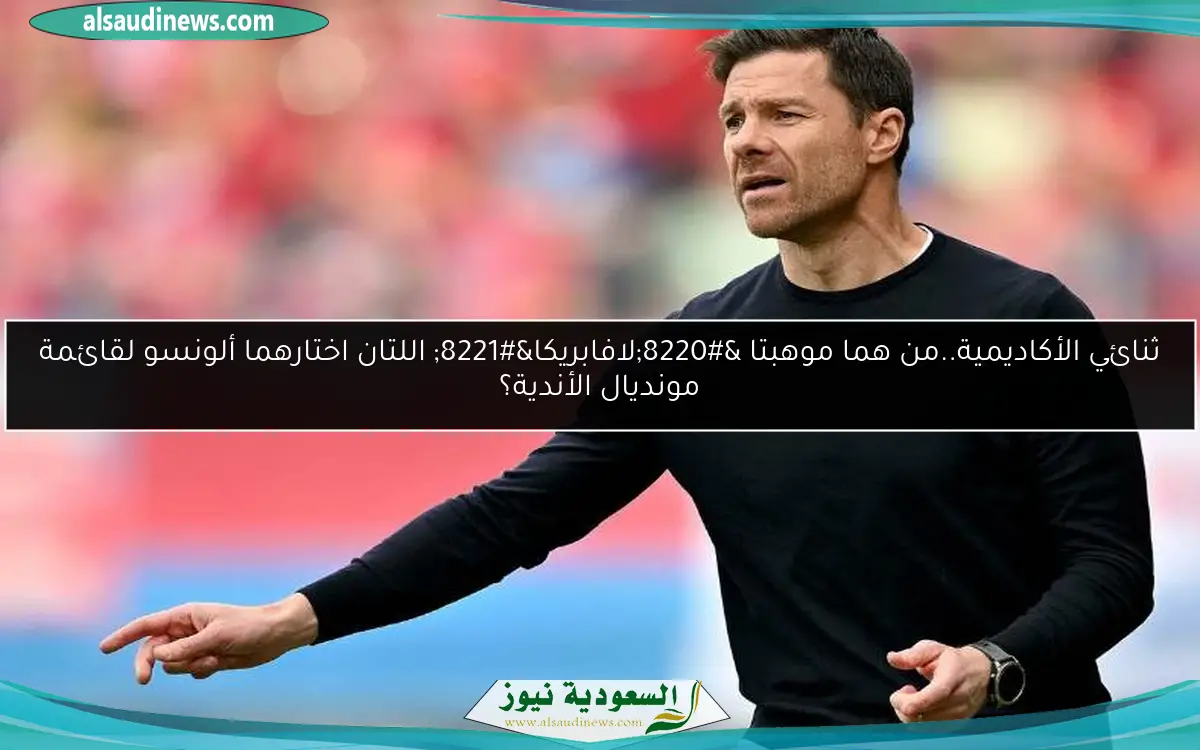 ثنائي الأكاديمية..من هما موهبتا “لافابريكا” اللتان اختارهما ألونسو لقائمة مونديال الأندية؟