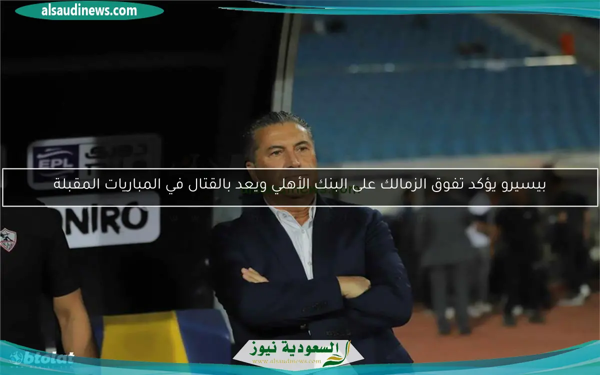 بيسيرو يؤكد تفوق الزمالك على البنك الأهلي ويعد بالقتال في المباريات المقبلة