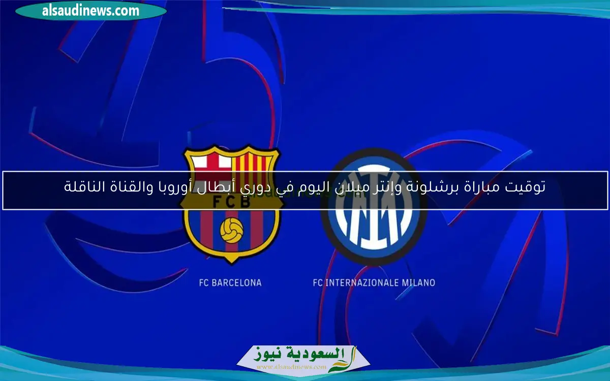 توقيت مباراة برشلونة وإنتر ميلان اليوم في دوري أبطال أوروبا والقناة الناقلة