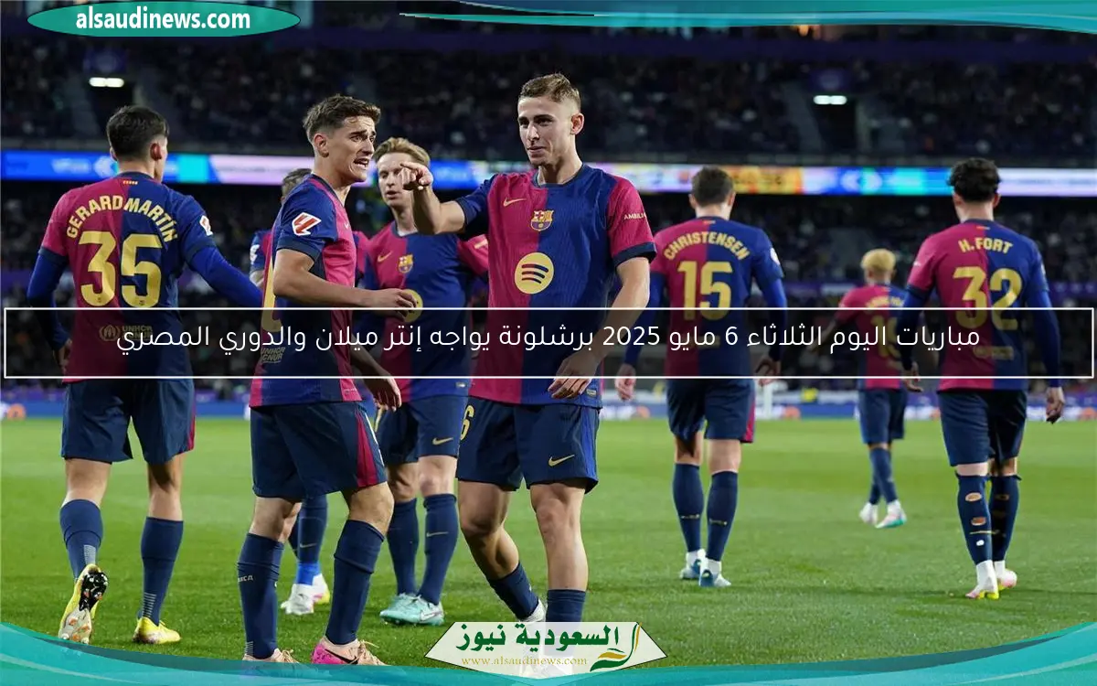 مباريات اليوم الثلاثاء 6 مايو 2025 برشلونة يواجه إنتر ميلان والدوري المصري
