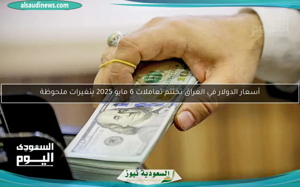 أسعار الدولار في العراق تختتم تعاملات 6 مايو 2025 بتغيرات ملحوظة