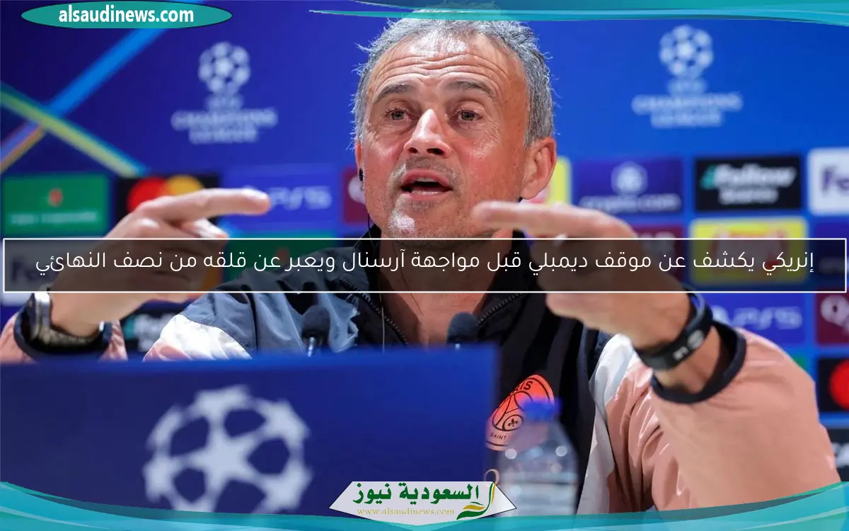 إنريكي يكشف عن موقف ديمبلي قبل مواجهة آرسنال ويعبر عن قلقه من نصف النهائي