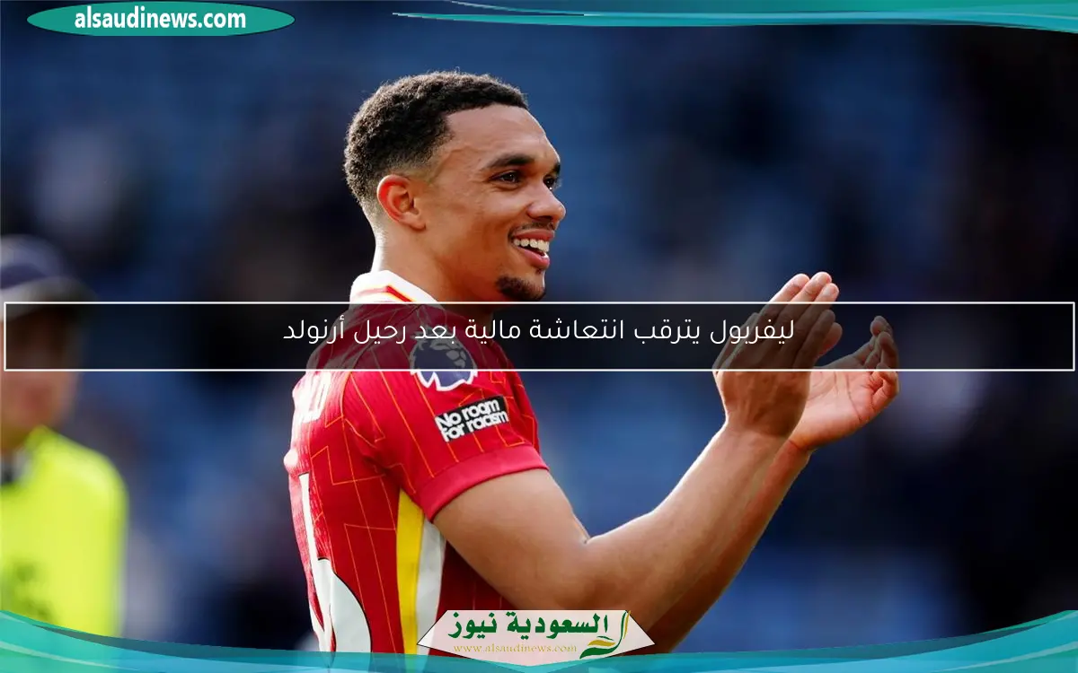 ليفربول يترقب انتعاشة مالية بعد رحيل أرنولد